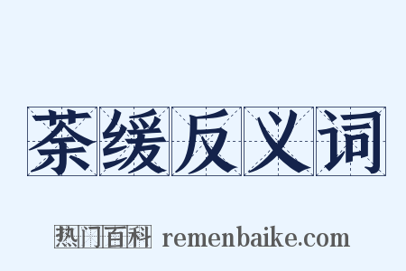 荼缓反义词是什么意思的图片